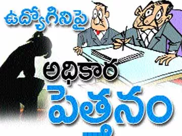 ఉద్యోగినిపై ‘అధికార’ పెత్తనం - Sakshi