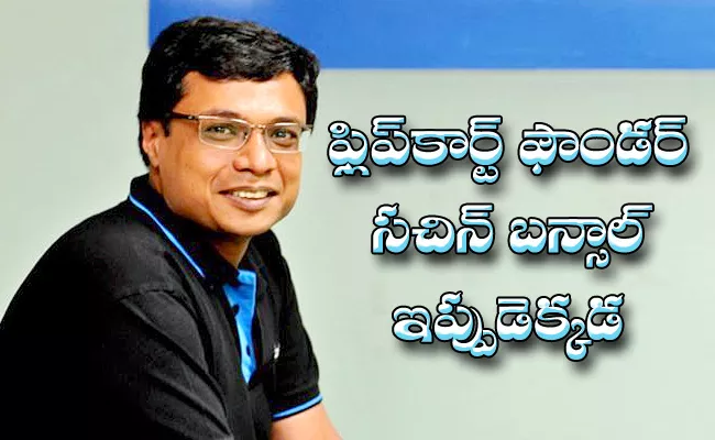 Where Is Flipkart Founder Sachin Bansal And What He Is Doing - Sakshi